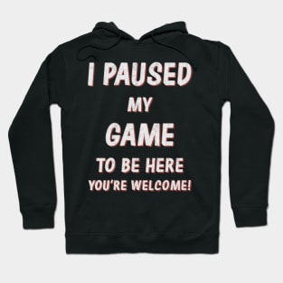 I Paused My Game to Be Here Hoodie